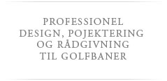Professionel design, projektering og rådgivning til golfbaner